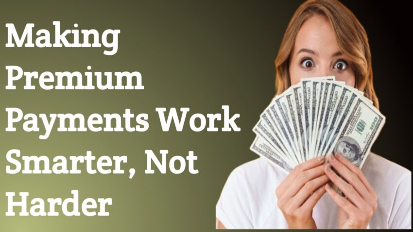 Making Premium Payments Work Smarter, Not Harder: A Comprehensive Guide