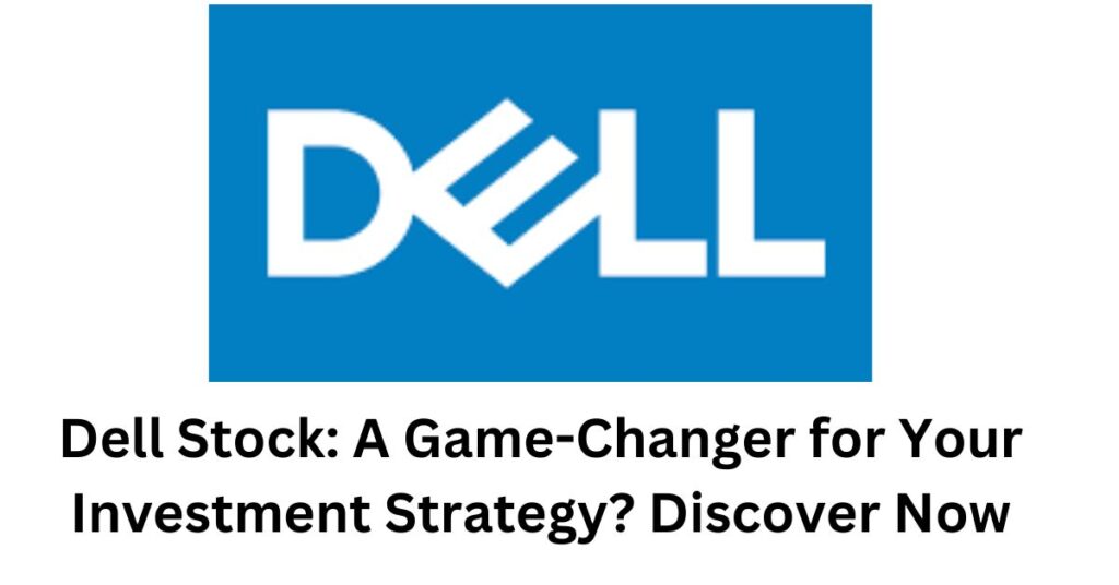 Dell Stock: A Game-Changer for Your Investment Strategy? Discover Now