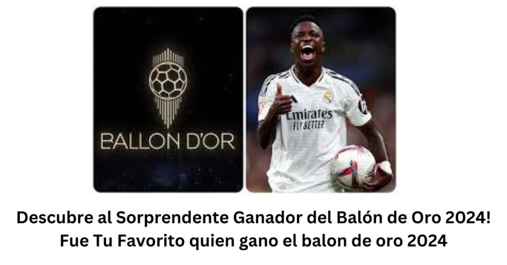 Descubre al Sorprendente Ganador del Balón de Oro 2024! Fue Tu Favorito quien gano el balon de oro 2024