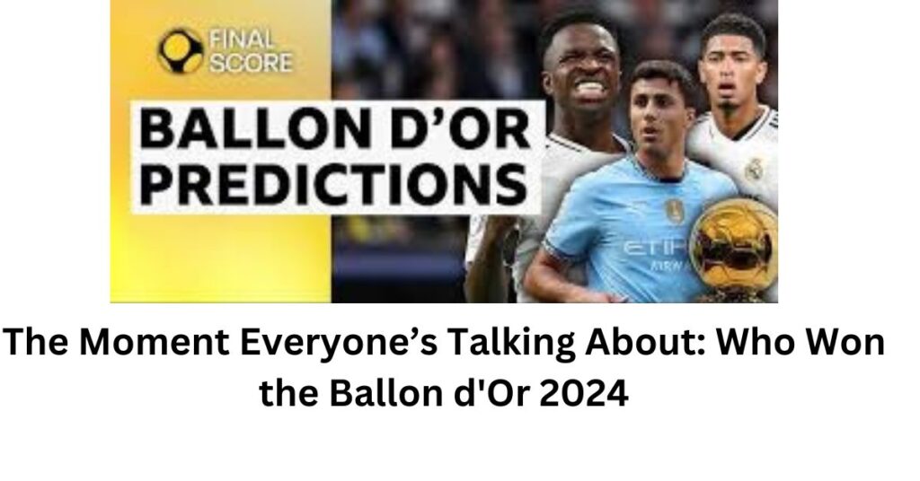 The Moment Everyone’s Talking About Who Won the Ballon d'Or 2024