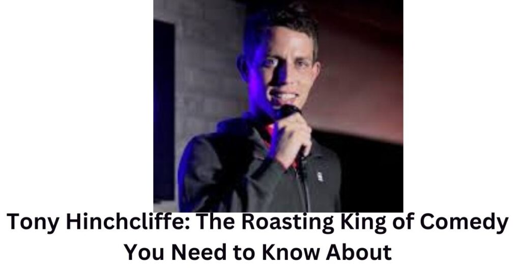 Tony Hinchcliffe: The Roasting King of Comedy You Need to Know About