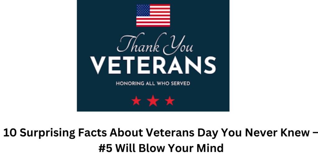 10 Surprising Facts About Veterans Day You Never Knew – #5 Will Blow Your Mind