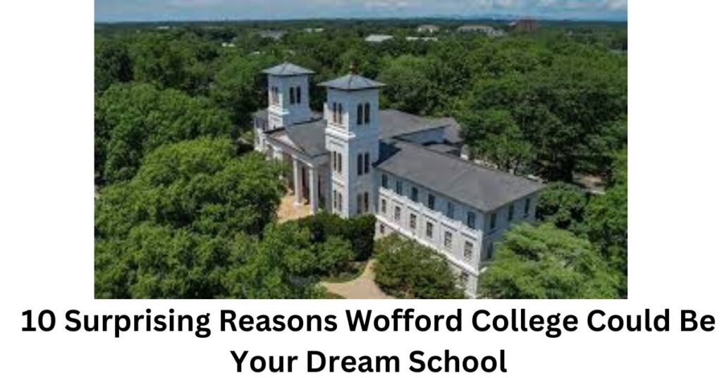 10 Surprising Reasons Wofford College Could Be Your Dream School