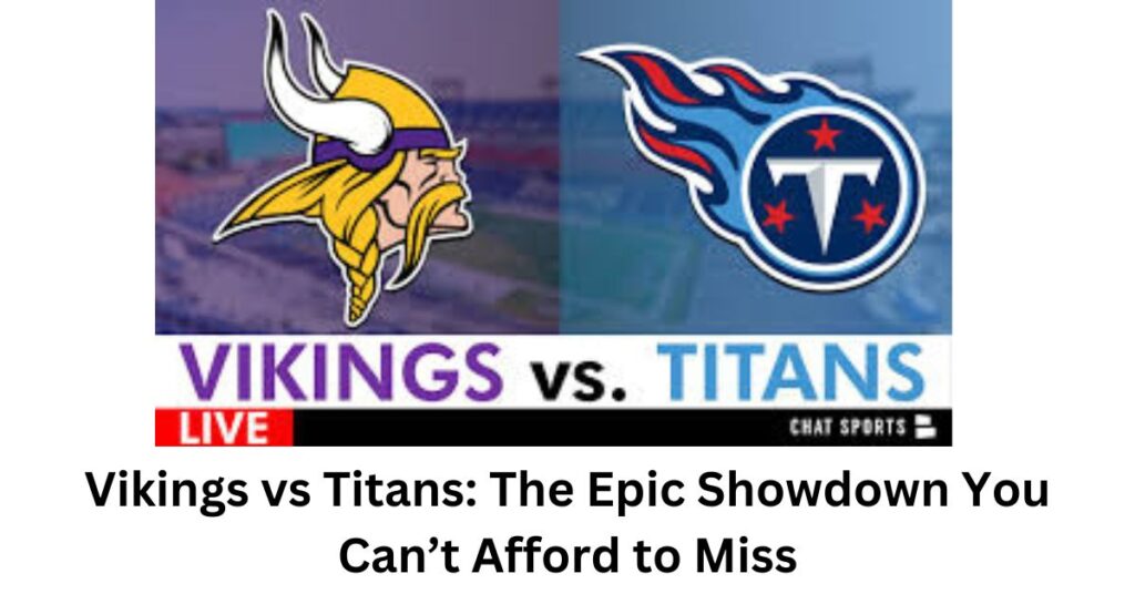 Vikings vs Titans: The Epic Showdown You Can’t Afford to Miss