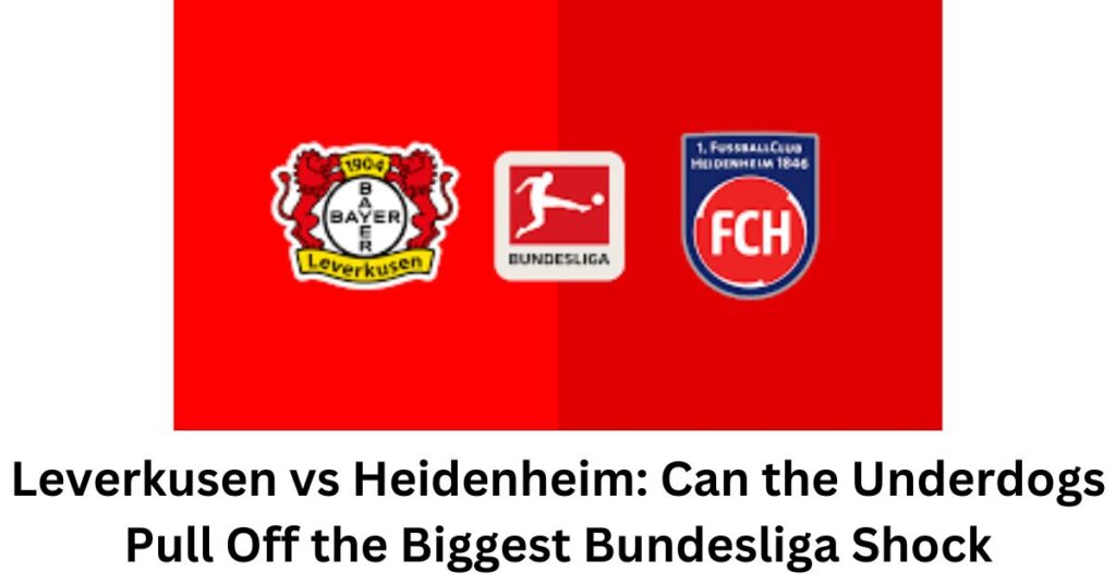 Leverkusen vs Heidenheim: Can the Underdogs Pull Off the Biggest Bundesliga Shock