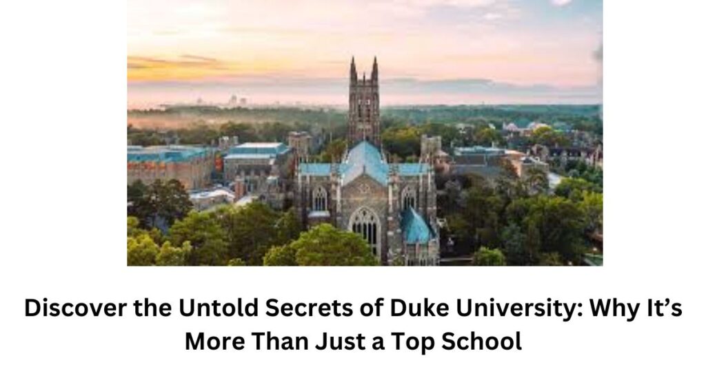 Discover the Untold Secrets of Duke University: Why It’s More Than Just a Top School