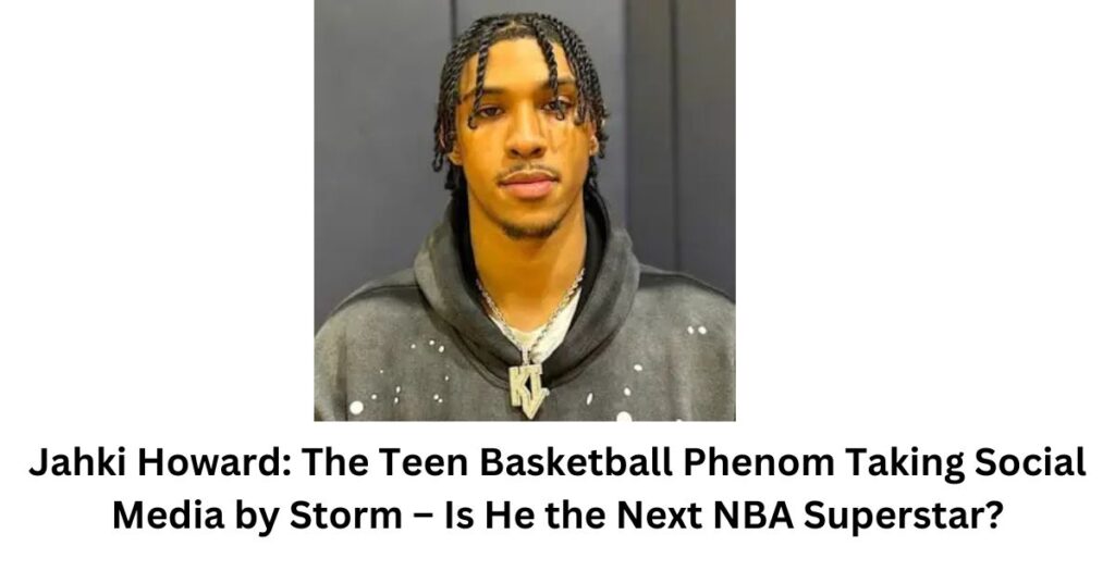 Jahki Howard: The Teen Basketball Phenom Taking Social Media by Storm – Is He the Next NBA Superstar?