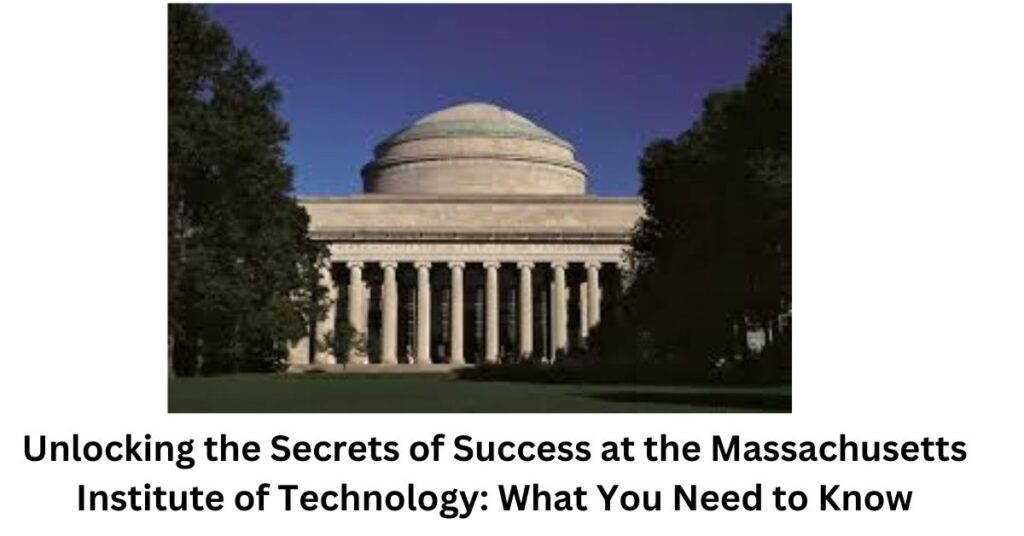 Unlocking the Secrets of Success at the Massachusetts Institute of Technology: What You Need to Know