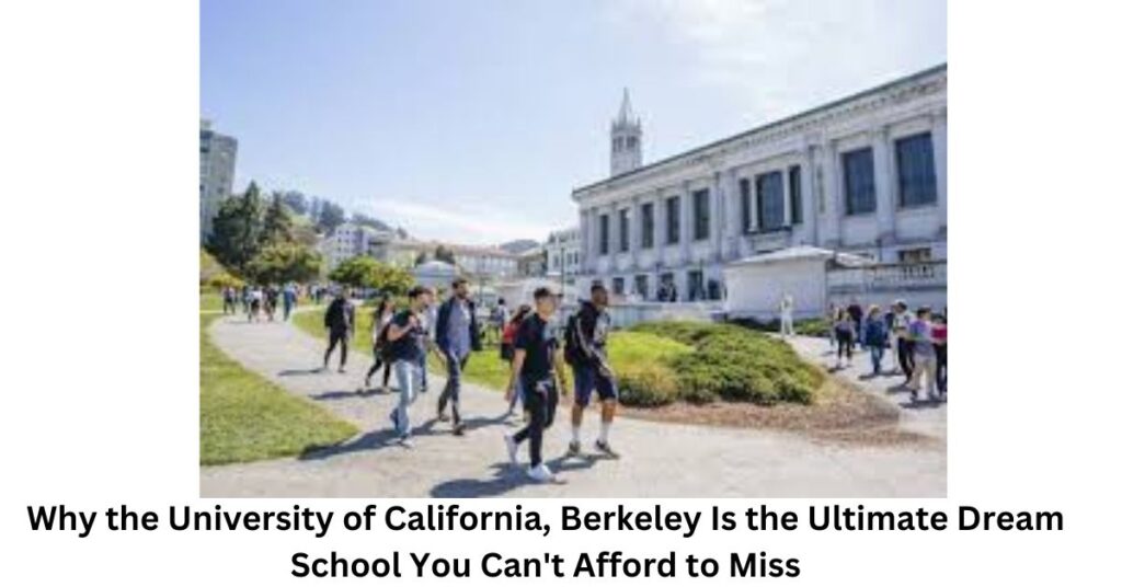 Why the University of California, Berkeley Is the Ultimate Dream School You Can't Afford to Miss