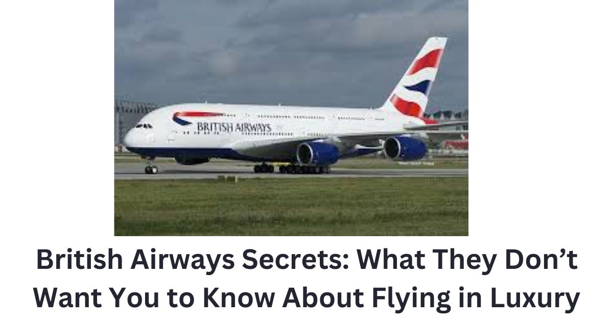 British Airways Secrets: What They Don’t Want You to Know About Flying in Luxury