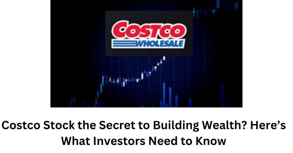 Costco Stock the Secret to Building Wealth? Here’s What Investors Need to Know