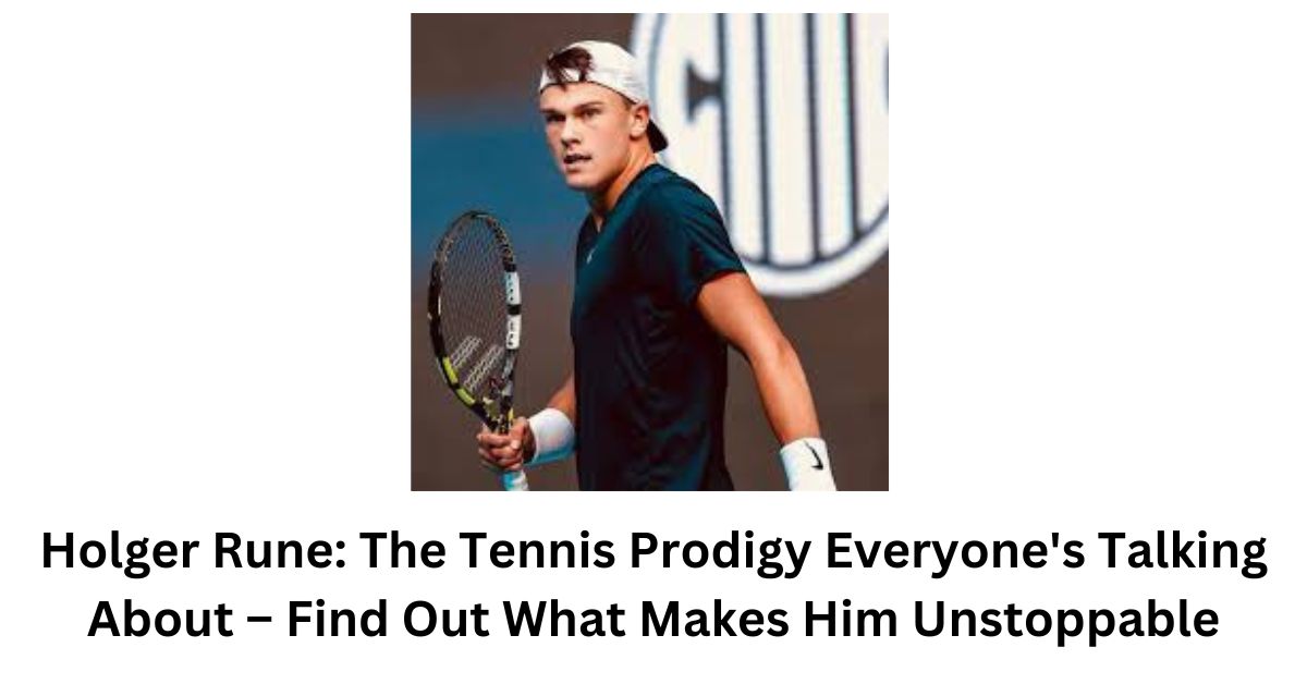 Holger Rune: The Tennis Prodigy Everyone's Talking About – Find Out What Makes Him Unstoppable