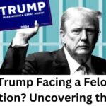 Is Trump Facing a Felony Conviction? Uncovering the Facts