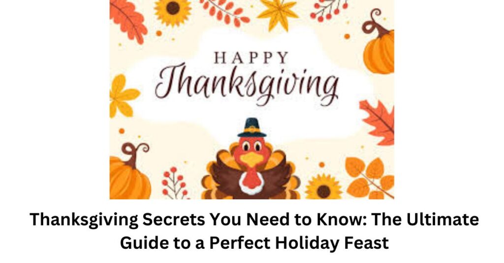 Thanksgiving Secrets You Need to Know: The Ultimate Guide to a Perfect Holiday Feast