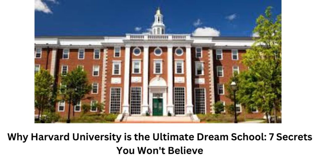 Why Harvard University is the Ultimate Dream School: 7 Secrets You Won't Believe