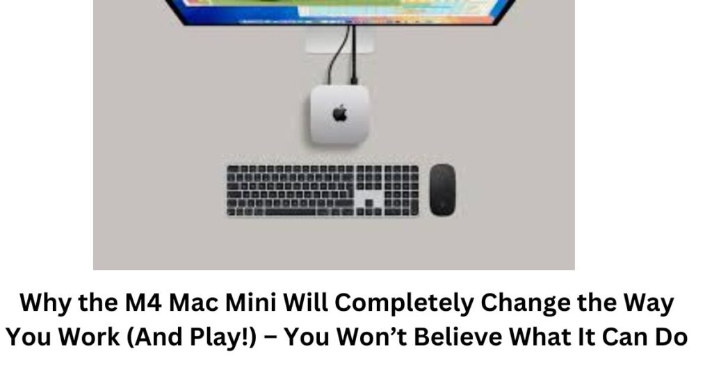 Why the M4 Mac Mini Will Completely Change the Way You Work (And Play!) – You Won’t Believe What It Can Do