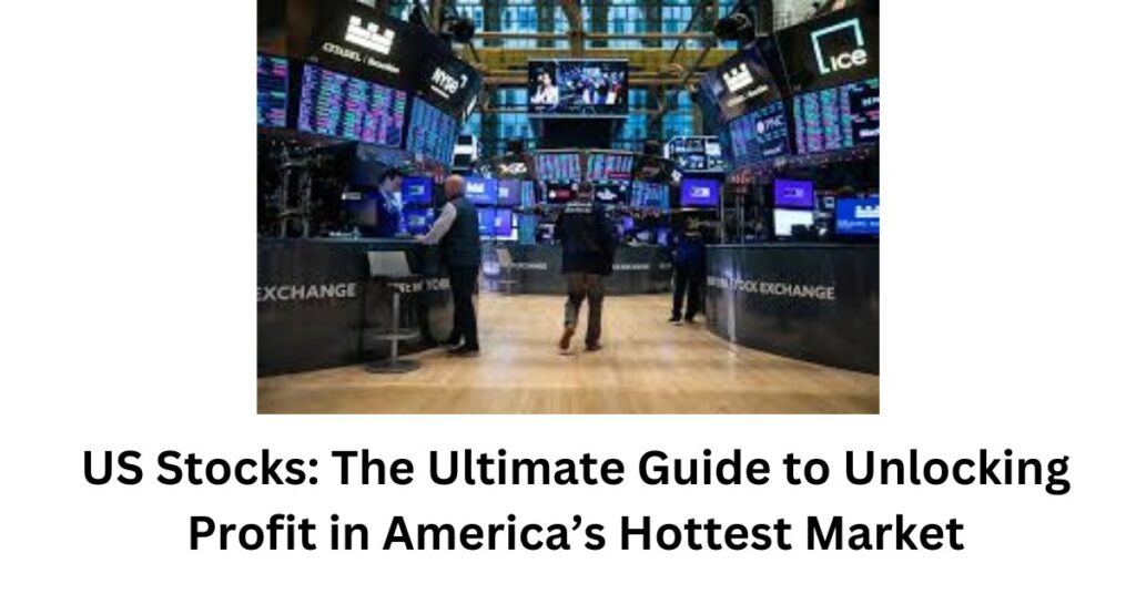 US Stocks: The Ultimate Guide to Unlocking Profit in America’s Hottest Market