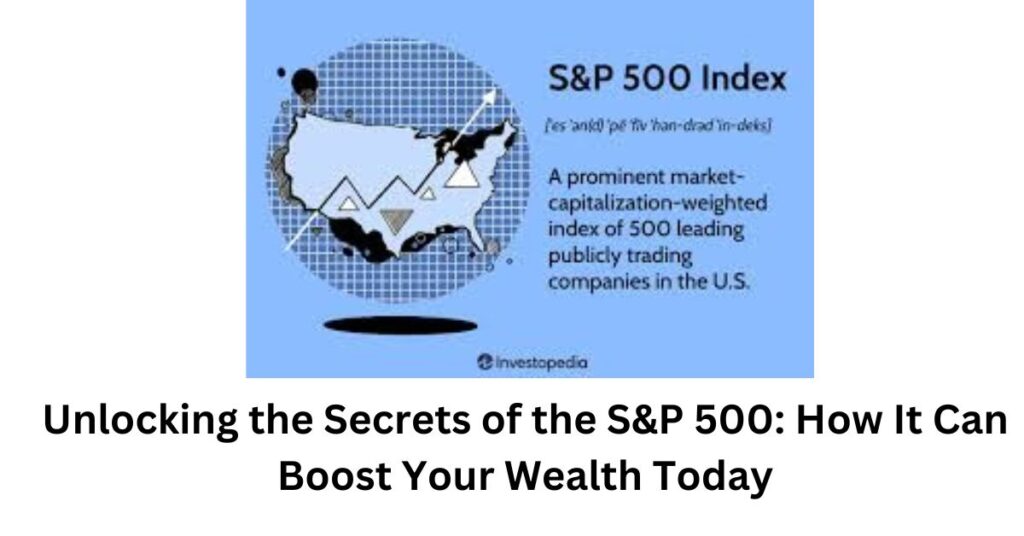 Unlocking the Secrets of the S&P 500: How It Can Boost Your Wealth Today